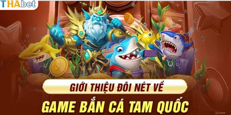 Đôi nét sơ lược về tựa game bắn cá Tam Quốc